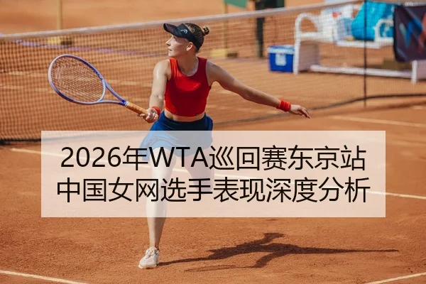 2026年WTA巡回赛东京站中国女网选手表现深度分析